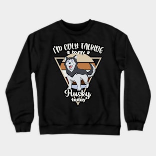 I'm only talking to my Husky Crewneck Sweatshirt